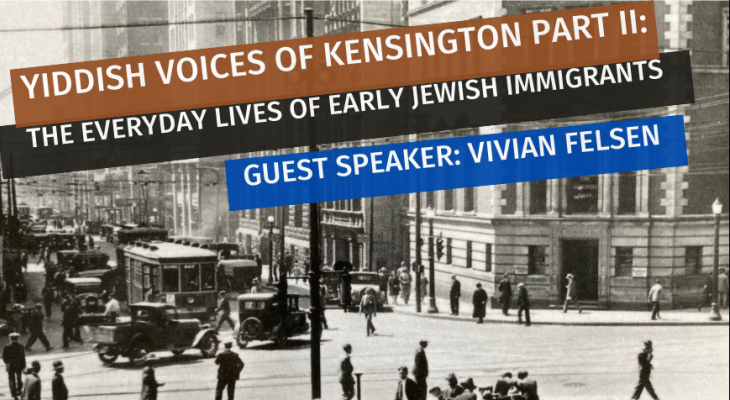 Greyscale photo of Toronto, with text: Yiddish Voices of Kensington Part II: The Everyday Lives of the Early Jewish Immigrants. Guest speaker: Vivian Felsen